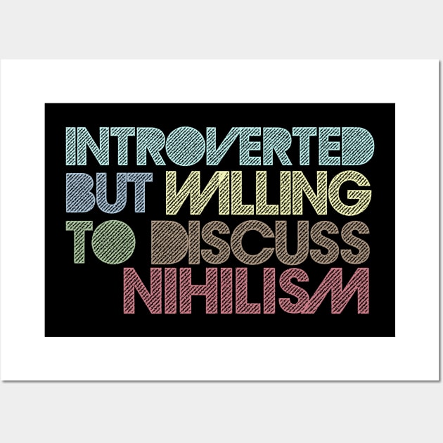 Introverted But Willing To Discuss Nihilism Wall Art by DankFutura